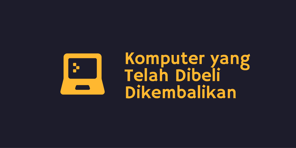 Komputer yang Telah Dibeli Dikembalikan